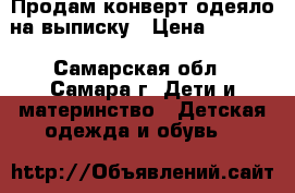 Продам конверт-одеяло на выписку › Цена ­ 1 200 - Самарская обл., Самара г. Дети и материнство » Детская одежда и обувь   